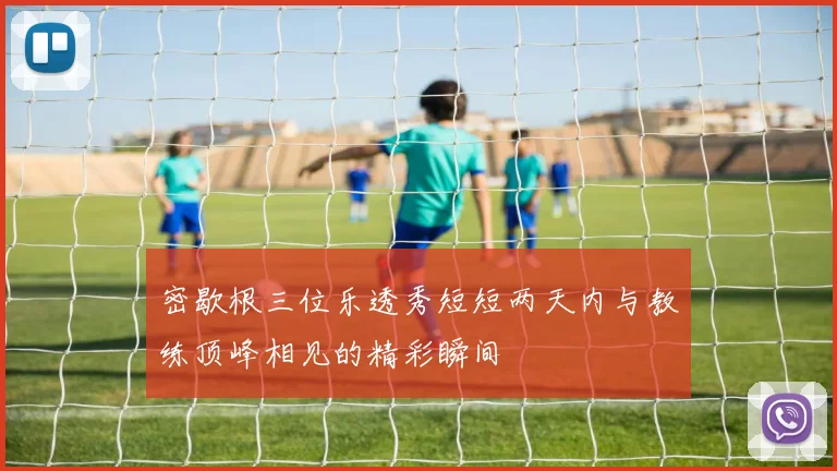 密歇根三位乐透秀短短两天内与教练顶峰相见的精彩瞬间