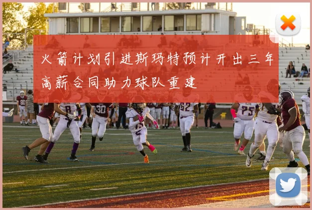 火箭计划引进斯玛特预计开出三年高薪合同助力球队重建