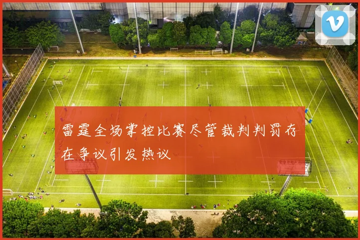 雷霆全场掌控比赛尽管裁判判罚存在争议引发热议