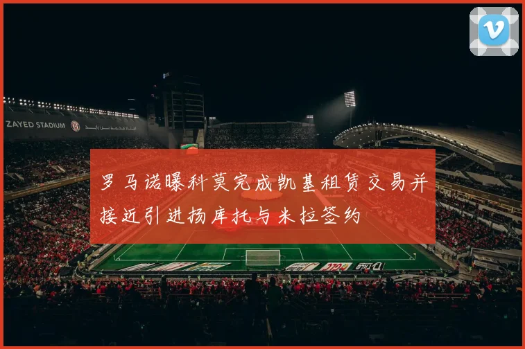 罗马诺曝科莫完成凯基租赁交易并接近引进扬库托与米拉签约